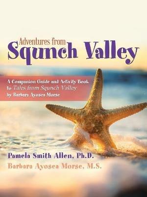Adventures from Squnch Valley: A Companion Guide and Activity Book to Tales from Squnch Valley by Barbara Ayosea Morse - Pamela Smith Allen,Barbara Ayosea Morse M S - cover