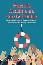 Patient's Health Care Survival Guide: Reclaiming the Right of the Patient to Be an Equal Partner in the Delivery of Health Care