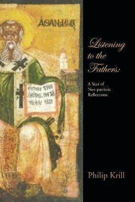 Listening to the Fathers: A Year of Neo-Patristic Reflections - Philip Krill - cover