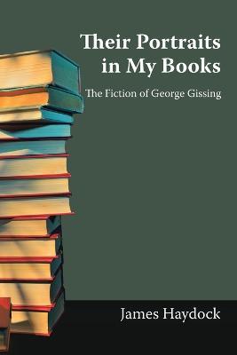 Their Portraits in My Books: The Fiction of George Gissing - James Haydock - cover