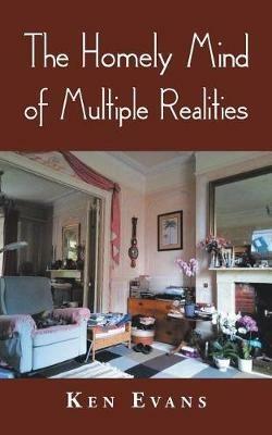 The Homely Mind of Multiple Realities - Ken Evans - cover