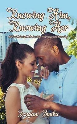 Knowing Him, Knowing Her: Biblical Marital Relationship, Marriage and Sexuality - Zengani Zimba - cover