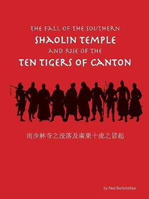 The Fall of the Southern Shaolin Temple and Rise of the Ten Tigers of Canton - Paul Burkinshaw - cover