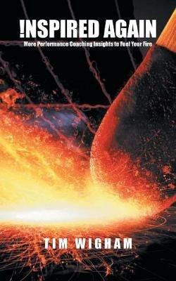 !nspired Again: More Performance Coaching Insights to Fuel Your Fire - Tim Wigham - cover