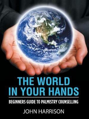 The World in Your Hands: Beginners Guide to Palmistry Counselling - John Harrison - cover