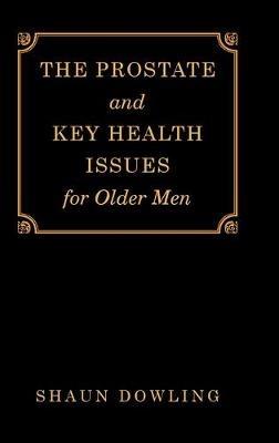 The Prostate and Key Health Issues for Older Men - Shaun Dowling - cover