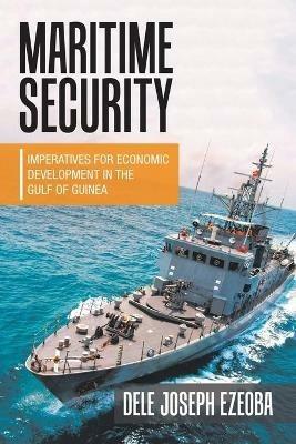 Maritime Security: Imperatives for Economic Development in the Gulf of Guinea - Dele Joseph Ezeoba - cover