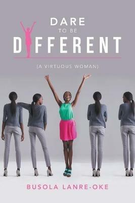 Dare to Be Different: (A Virtuous Woman) - Busola Lanre-Oke - cover