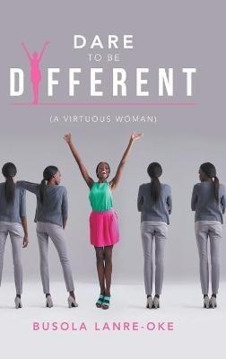 Dare to Be Different: (A Virtuous Woman) - Busola Lanre-Oke - cover