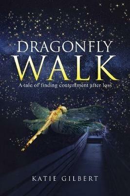 Dragonfly Walk: A Tale of Finding Contentment After Loss - Katie Gilbert - cover