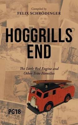 Hoggrills End: The Little Red Engine and Other Trite Homilies - Felix Schroedinger - cover