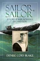Sailor, Sailor: A Story of War, Romance, Life and Hope - Denise Cory Blake - cover