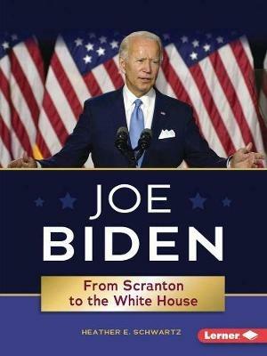 Joe Biden: From Scranton to the Whitehouse - Heather E. Schwartz - cover