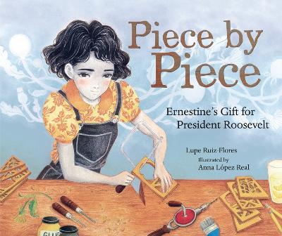 Piece by Piece: Ernestine's Gift for President Roosevelt - Lupe Ruiz-Flores - cover