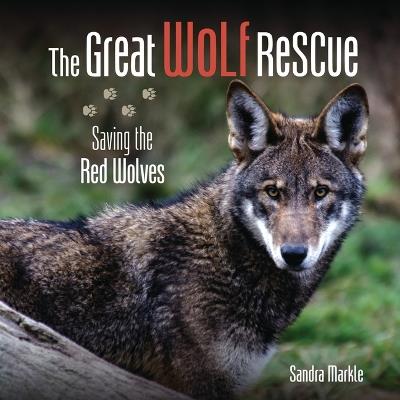 The Great Wolf Rescue: Saving the Red Wolves - Sandra Markle - cover