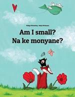Am I small? Na ke monyane?: English-Sesotho [South Africa]/Southern Sotho (Sesotho): Children's Picture Book (Bilingual Edition)