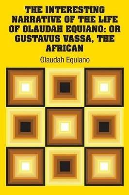 The Interesting Narrative of the Life of Olaudah Equiano: Or Gustavus Vassa, The African - Olaudah Equiano - cover