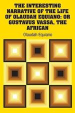 The Interesting Narrative of the Life of Olaudah Equiano: Or Gustavus Vassa, The African
