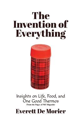 The Invention of Everything: Insights on Life, Food, and One Good Thermos - de Morier - cover