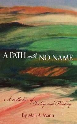 A Path with No Name: a collection of poetry and painting - Mali a Mann - cover
