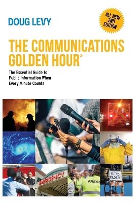 The Communications Golden Hour: The Essential Guide to Public Information When Every Minute Counts - Doug Levy - cover