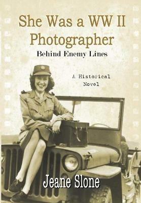 She Was A WW II Photographer Behind Enemy Lines - Jeane E Slone - cover