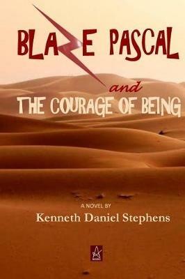 Blaze Pascal and the Courage of Being: An Epic Novel - Kenneth Daniel Stephens - cover