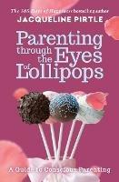 Parenting Through the Eyes of Lollipops: A Guide to Conscious Parenting - Jacqueline Pirtle - cover