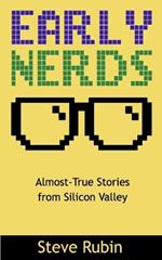 Early Nerds: Almost-True Stories from Silicon Valley