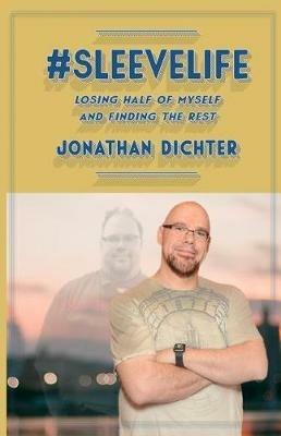 #SleeveLife: Losing Half of Myself and Finding the Rest - Jonathan P Dichter - cover