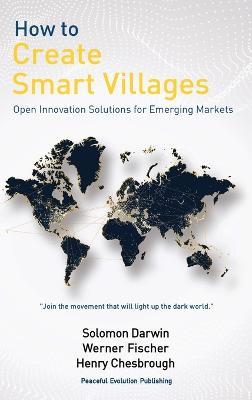 How to Create Smart Villages: Open Innovation Solutions for Emerging Markets - Solomon Darwin,Werner Fischer,Henry Chesbrough - cover