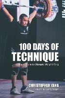 100 Days of Technique: A Simple Guide to Olympic Weightlifting - Christopher Yang,Daniel Yeager,Samantha Chin - cover