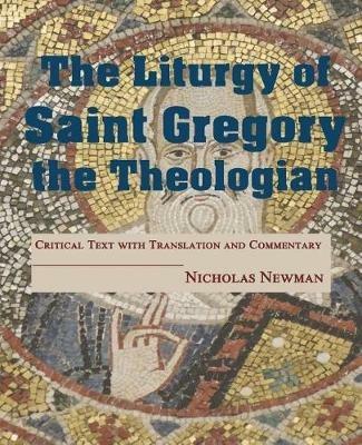 The Liturgy of Saint Gregory the Theologian: Critical Text with Translation and Commentary - Nicholas Newman - cover