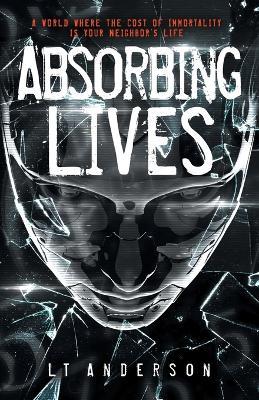 Absorbing Lives: A Dystopian Sci-Fi Thriller - L T Anderson,Les Anderson,Taylor Anderson - cover