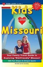 KIDS LOVE MISSOURI, 3rd Edition: Your Family Travel Guide to Exploring Kid-Friendly Missouri. 500 Fun Stops & Unique Spots