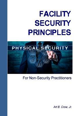 Facility Security Principles for Non-Security Practitioners - Art B Crow - cover