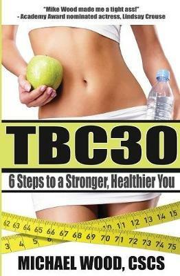 Tbc30: 6 Steps to a Stronger, Healthier You - Michael Wood - cover