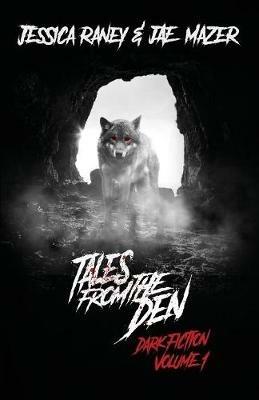 Tales from the Den: Dark Fiction Volume 1 - Jessica Raney,Jae Mazer - cover