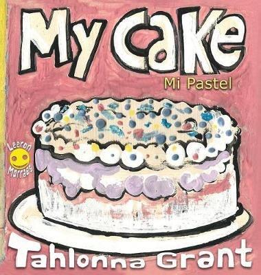 My Cake / Mi Pastel: A Fun-Filled Food Journey (English and Spanish Bilingual Children's Book) - Tahlonna Grant - cover