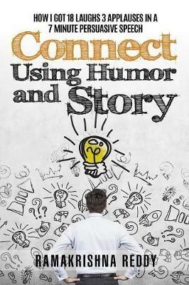 Connect Using Humor and Story: How I Got 18 Laughs 3 Applauses in a 7 Minute Persuasive Speech - Ramakrishna Reddy - cover