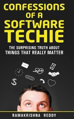 Confessions of a Software Techie: The Surprising Truth about Things that Really Matter - Ramakrishna Reddy - cover