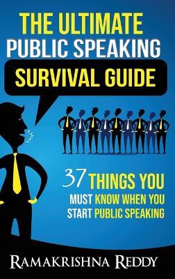 The Ultimate Public Speaking Survival Guide: 37 Things You Must Know When You Start Public Speaking - Ramakrishna Reddy - cover
