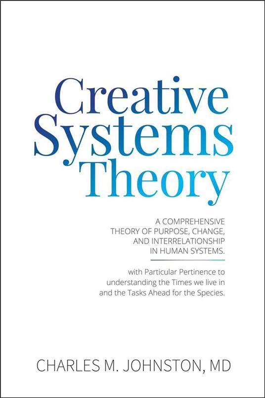 Creative Systems Theory: A Comprehensive Theory of Purpose, Change, and Interrelationship in Human Systems
