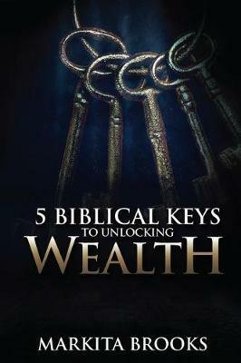 5 Biblical Keys to Unlocking Wealth - Markita Brooks - cover
