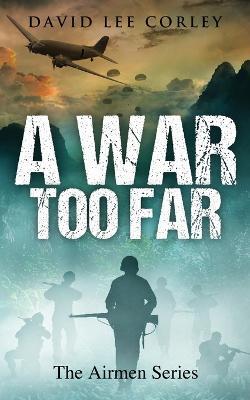 A War Too Far: A Vietnam War Novel - David Lee Corley - cover