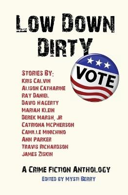 Low Down Dirty Vote: A Crime Fiction Anthology - Catriona McPherson,James W. Ziskin - cover