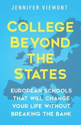 College Beyond the States: European Schools That Will Change Your Life Without Breaking the Bank - Jennifer Viemont - cover