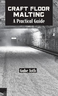 Craft Floor Malting: A Practical Guide - Gabe Toth - cover
