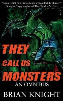 They Call Us Monsters: An Omnibus - Brian Knight - cover