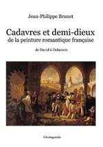 Cadavres et demi-dieux de la peinture romantique francaise: de David a Delacroix